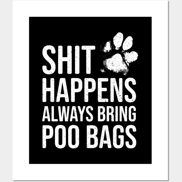 Funny Dog Lover Gift - Shit Happens, Always Bring Poo Bags Wall Art by Elsie Bee Designs